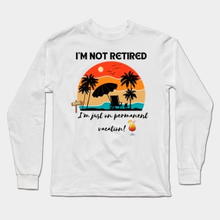 I'm not retired, I'm just on permanent vacation! Retirement Gift Long Sleeve T-Shirt